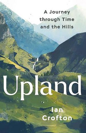 Upland: A Journey through Time and the Hills by Ian Crofton