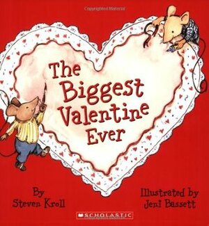 The Biggest Valentine Ever by Jeni Bassett, Steven Kroll