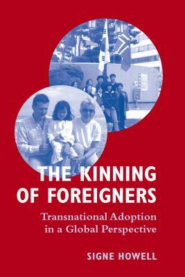 The Kinning of Foreigners: Transnational Adoption in a Global Perspective by Signe Howell