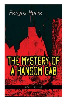 THE MYSTERY OF A HANSOM CAB (Thriller Classic) by Fergus Hume