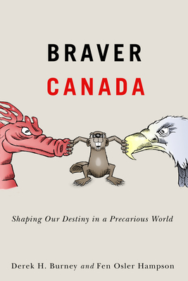 Braver Canada: Shaping Our Destiny in a Precarious World by Derek H. Burney, Fen Osler Hampson
