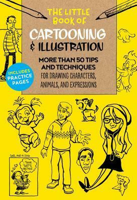 The Little Book of Cartooning & Illustration: More than 50 tips and techniques for drawing characters, animals, and expressions by Maury Aaseng, Joe Oesterle, Jim Campbell, Alex Hallat, Clay Butler, Dan D'Addario