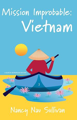 Mission Improbable:Vietnam  by Nancy Nau Sullivan