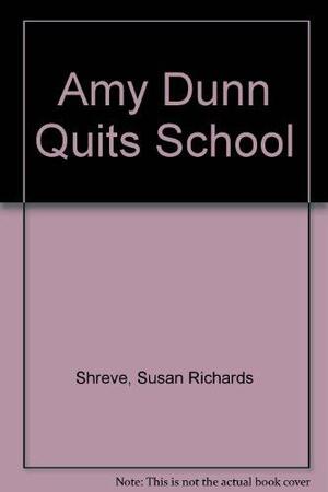 Amy Dunn Quits School by Susan Richards Shreve