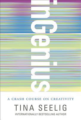 Ingenius: A Crash Course on Creativity by Tina Seelig