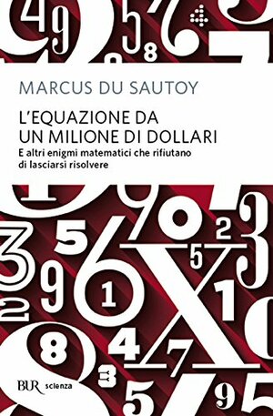 L'equazione da un milione di dollari: E altri enigmi matematici che rifiutano di lasciarsi risolvere by Marcus du Sautoy