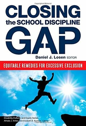 Closing the School Discipline Gap: Equitable Remedies for Excessive Exclusion by Daniel J. Losen