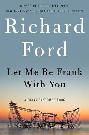 Let Me Be Frank with You by Richard Ford