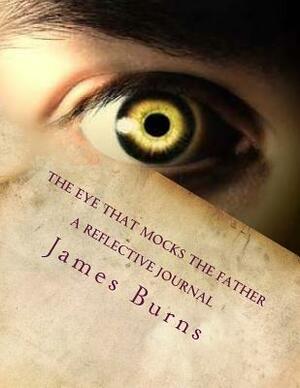 The Eye That Mocks The Father by James Burns