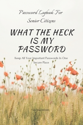 What the Heck Is My Password: An alphabetically organized pocket size premium password logbook for senior citizens with table of contents for easy n by Waqar Ahmed, Shaz Books