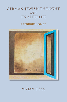 German-Jewish Thought and Its Afterlife: A Tenuous Legacy by Vivian Liska