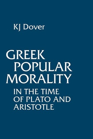 Greek Popular Morality in the Time of Plato and Aristotle by Kenneth James Dover