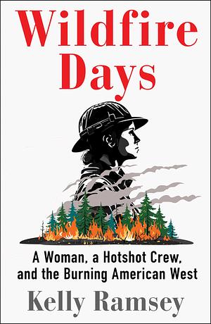 Wildfire Days: A Woman, a Hotshot Crew, and the Burning American West by Kelly Ramsey