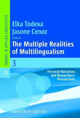 The Multiple Realities of Multilingualism: Personal Narratives and Researchers' Perspectives by Elka Todeva, Jasone Cenoz