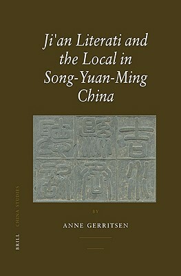 Ji'an Literati and the Local in Song-Yuan-Ming China by Anne Gerritsen