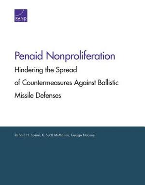 Penaid Nonproliferation: Hindering the Spread of Countermeasures Against Ballistic Missile Defenses by George Nacouzi, K. Scott McMahon, Richard H. Speier