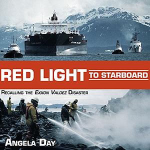 Red Light to Starboard: Recalling the Exxon Valdez Disaster by Angela Day