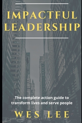 Impactful Leadership by Wes Lee, Steven Droege