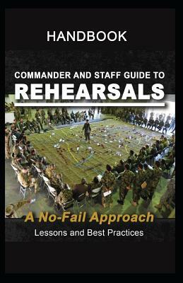 Commander and Staff Guide to Rehearsals, A No-Fail Approach by United States Army