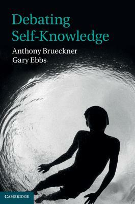 Debating Self-Knowledge by Anthony Brueckner, Gary Ebbs