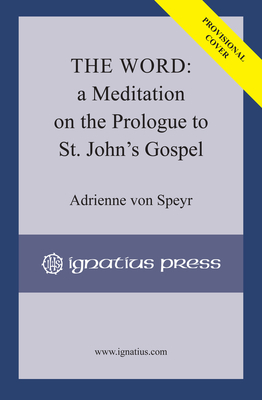 The Word: A Meditation on the Prologue to St. John's Gospel by Adrienne Von Speyr