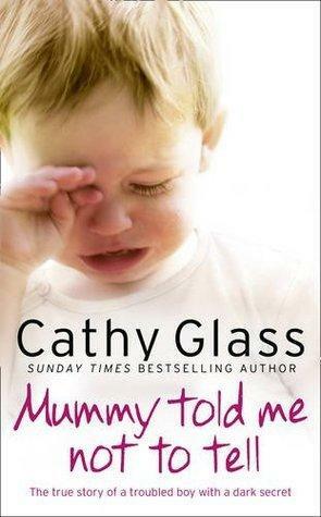 Mummy Told Me Not to Tell: The true story of a troubled boy with a dark secret by Cathy Glass, Cathy Glass