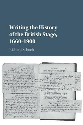 Writing the History of the British Stage: 1660-1900 by Richard Schoch