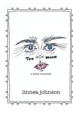 too much: a book of poems by Linnea Johnson