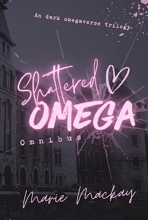 Shattered Omega Omnibus by Marie Mackay