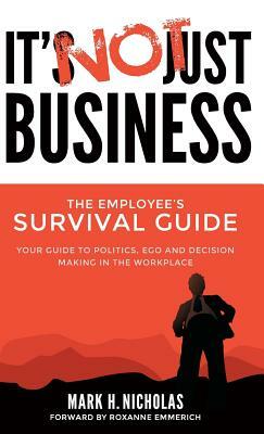 It's Not Just Business: Your Guide to Politics, Ego and Negotiating in the Workplace by Mark Nicholas