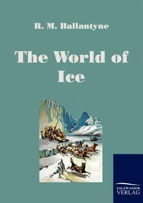 The World of Ice by R. M. Ballantyne