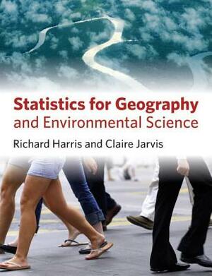 Statistics for Geography and Environmental Science by Richard Harris, Claire Jarvis