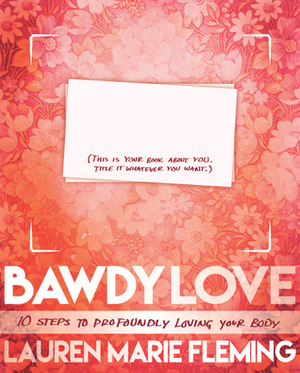 Bawdy Love: 10 Steps to Profoundly Loving Your Body by Lauren Marie Fleming