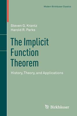 The Implicit Function Theorem: History, Theory, and Applications by Harold R. Parks, Steven G. Krantz