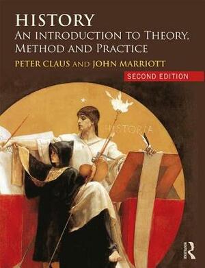 History: An Introduction to Theory, Method, and Practice by Peter Claus, John Marriott