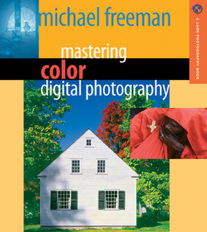 Mastering Color Digital Photography by Michael Freeman