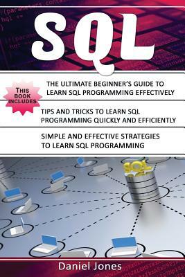 SQL: 3 Books in 1- The Ultimate Beginner's Guide to Learn SQL Programming Effectively +tips and Tricks to Learn SQL Program by Daniel Jones