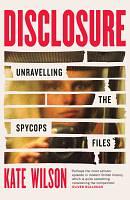Disclosure: Unravelling the Spycops Files by Kate Wilson