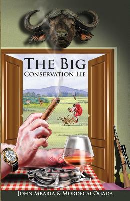 The Big Conservation Lie by John Mbaria, Mordecai Ogada