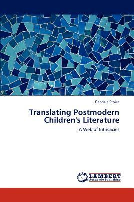 Translating Postmodern Children's Literature by Gabriela Stoica