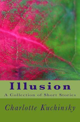 Illusion: A Collection of Short Stories by Charlotte Kuchinsky