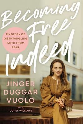Becoming Free Indeed: My Story of Disentangling Faith from Fear by Jinger Duggar Vuolo, Jinger Vuolo