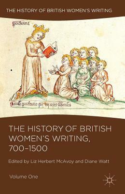 The History of British Women's Writing, 700-1500: Volume One by Liz Herbert McAvoy, Diane Watt