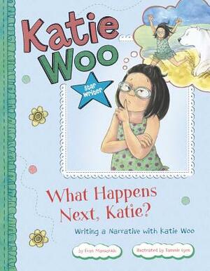 What Happens Next, Katie?: Writing a Narrative with Katie Woo by Fran Manushkin