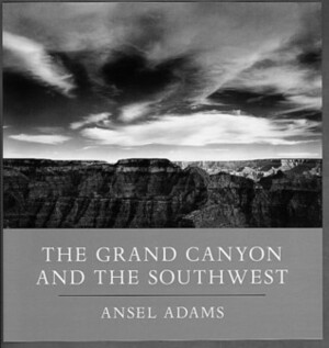 The Grand Canyon and the Southwest by Ansel Adams, Andrea G. Stillman