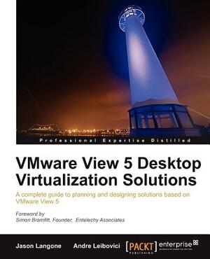 Vmware View 5 Desktop Virtualization Solutions by Jason Langone, Andre Leibovici