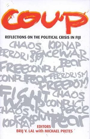 Coup: Reflections on the Political Crisis in Fiji by Brij V. Lal, Michael Pretes