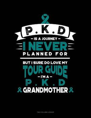 Pkd Is a Journey I Never Planned For, But I Sure Do Love My Tour Guide, I'm a Pkd Grandmother: Two Column Ledger by 