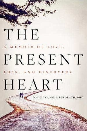 The Present Heart by Polly Young-Eisendrath, Polly Young-Eisendrath