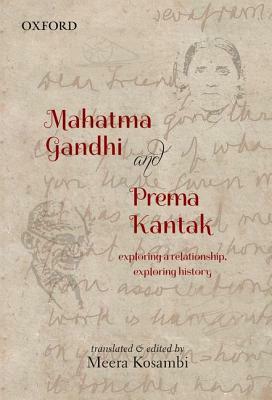 Mahatma Gandhi and Prema Kantak: Exploring a Relationship, Exploring History by Meera Kosambi